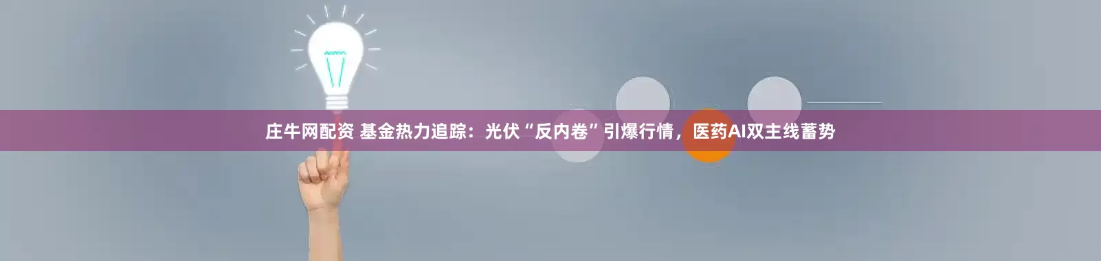 庄牛网配资 基金热力追踪：光伏“反内卷”引爆行情，医药AI双主线蓄势